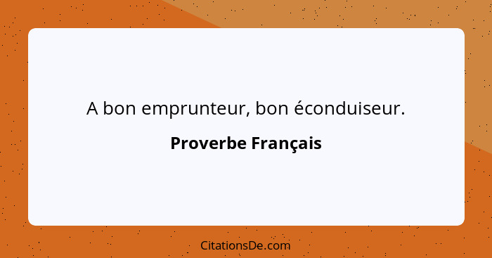 A bon emprunteur, bon éconduiseur.... - Proverbe Français