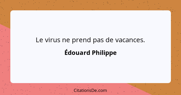 Le virus ne prend pas de vacances.... - Édouard Philippe