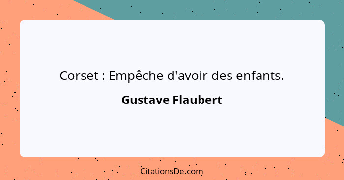 Corset : Empêche d'avoir des enfants.... - Gustave Flaubert