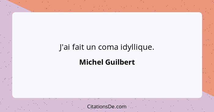 J'ai fait un coma idyllique.... - Michel Guilbert