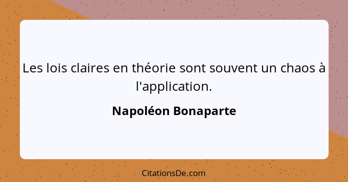 Les lois claires en théorie sont souvent un chaos à l'application.... - Napoléon Bonaparte