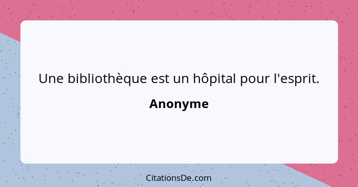 Une bibliothèque est un hôpital pour l'esprit.... - Anonyme