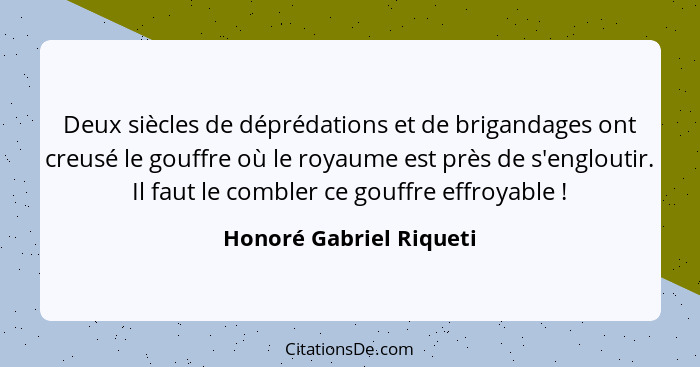 Deux siècles de déprédations et de brigandages ont creusé le gouffre où le royaume est près de s'engloutir. Il faut le comble... - Honoré Gabriel Riqueti