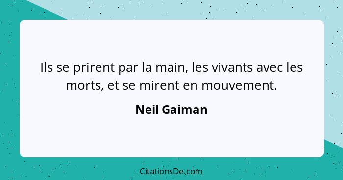 Ils se prirent par la main, les vivants avec les morts, et se mirent en mouvement.... - Neil Gaiman