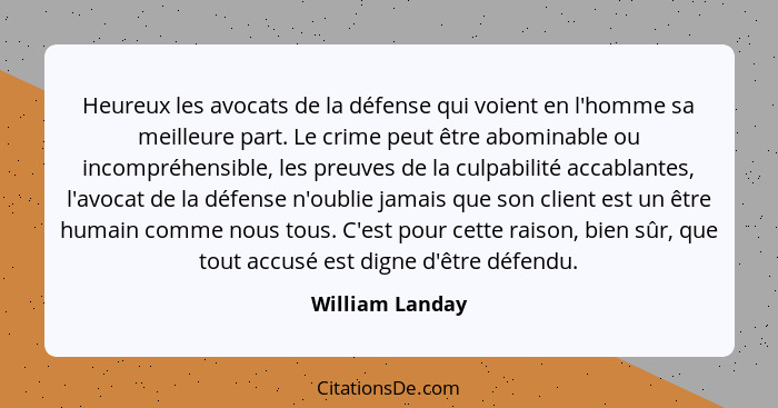 Heureux les avocats de la défense qui voient en l'homme sa meilleure part. Le crime peut être abominable ou incompréhensible, les pre... - William Landay