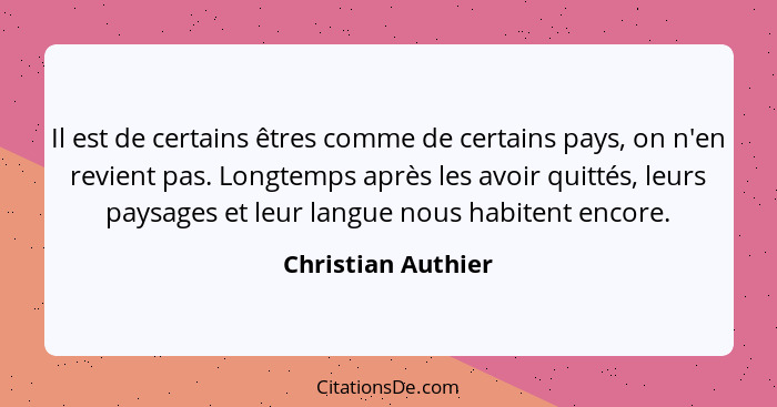 Il est de certains êtres comme de certains pays, on n'en revient pas. Longtemps après les avoir quittés, leurs paysages et leur la... - Christian Authier