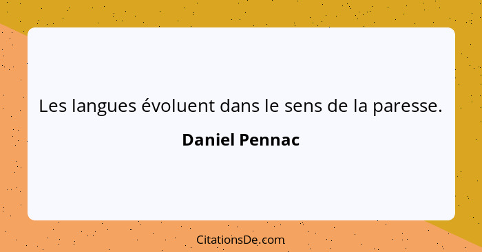 Les langues évoluent dans le sens de la paresse.... - Daniel Pennac