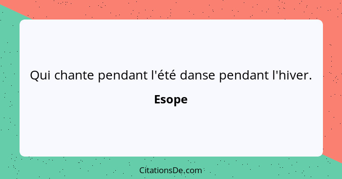 Qui chante pendant l'été danse pendant l'hiver.... - Esope