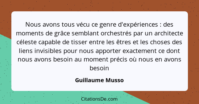 Nous avons tous vécu ce genre d'expériences : des moments de grâce semblant orchestrés par un architecte céleste capable de tis... - Guillaume Musso