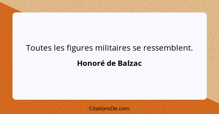 Toutes les figures militaires se ressemblent.... - Honoré de Balzac
