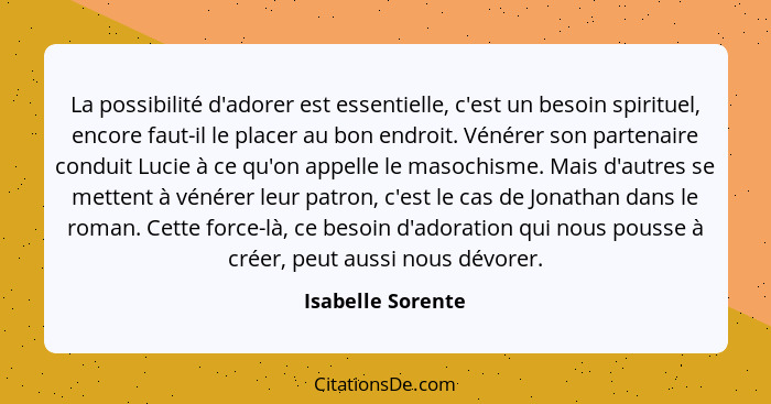 La possibilité d'adorer est essentielle, c'est un besoin spirituel, encore faut-il le placer au bon endroit. Vénérer son partenaire... - Isabelle Sorente