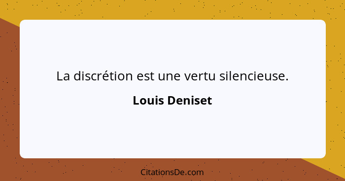 La discrétion est une vertu silencieuse.... - Louis Deniset