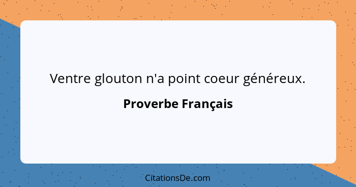 Ventre glouton n'a point coeur généreux.... - Proverbe Français