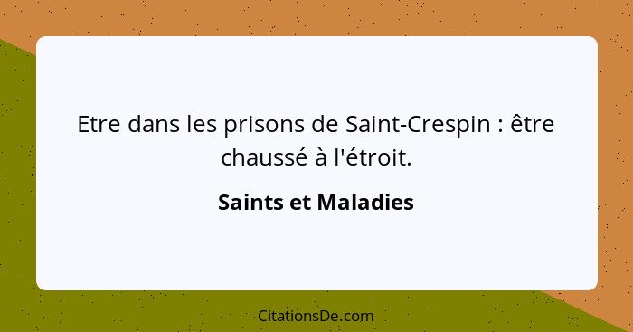 Etre dans les prisons de Saint-Crespin : être chaussé à l'étroit.... - Saints et Maladies