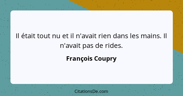 Il était tout nu et il n'avait rien dans les mains. Il n'avait pas de rides.... - François Coupry