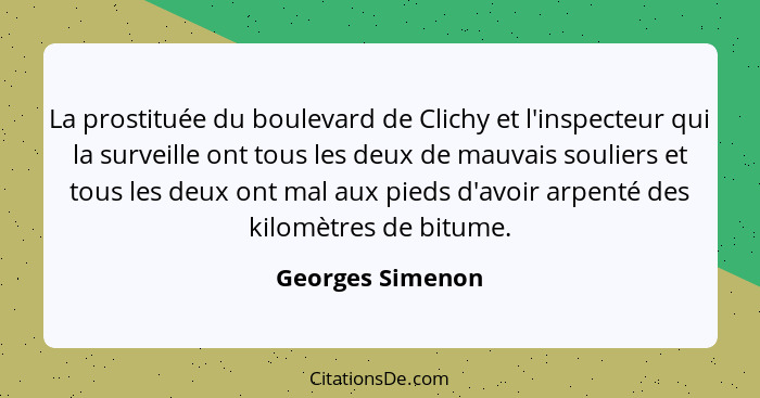 La prostituée du boulevard de Clichy et l'inspecteur qui la surveille ont tous les deux de mauvais souliers et tous les deux ont mal... - Georges Simenon