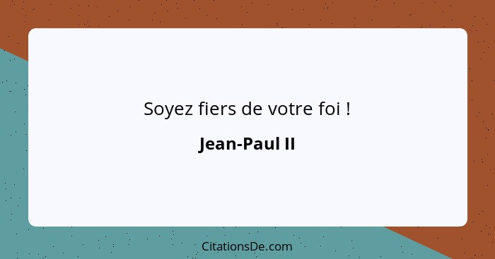 Soyez fiers de votre foi !... - Jean-Paul II