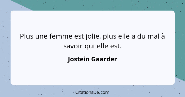 Plus une femme est jolie, plus elle a du mal à savoir qui elle est.... - Jostein Gaarder