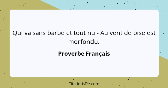 Qui va sans barbe et tout nu - Au vent de bise est morfondu.... - Proverbe Français