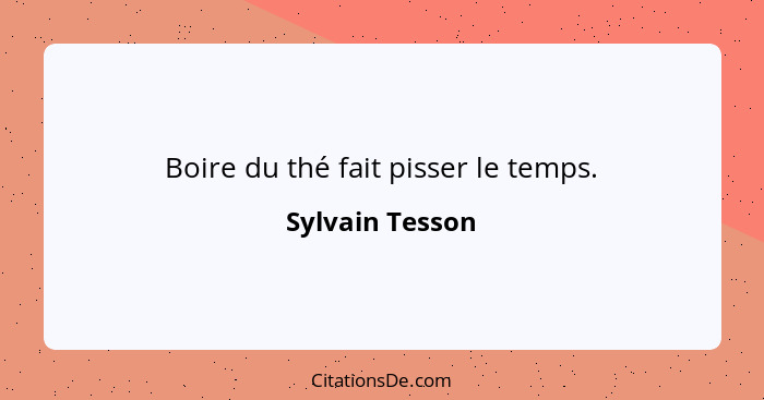 Boire du thé fait pisser le temps.... - Sylvain Tesson