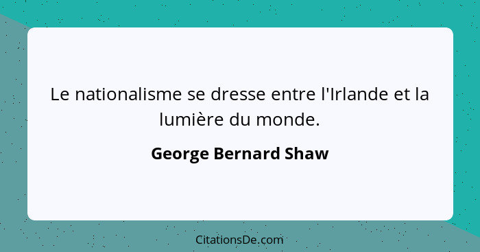 Le nationalisme se dresse entre l'Irlande et la lumière du monde.... - George Bernard Shaw