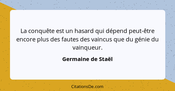 La conquête est un hasard qui dépend peut-être encore plus des fautes des vaincus que du génie du vainqueur.... - Germaine de Staël