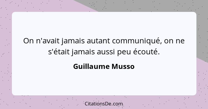 On n'avait jamais autant communiqué, on ne s'était jamais aussi peu écouté.... - Guillaume Musso