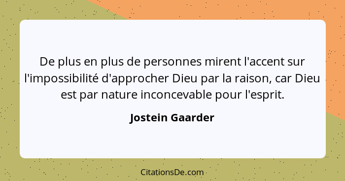 De plus en plus de personnes mirent l'accent sur l'impossibilité d'approcher Dieu par la raison, car Dieu est par nature inconcevabl... - Jostein Gaarder