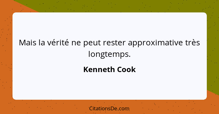 Mais la vérité ne peut rester approximative très longtemps.... - Kenneth Cook