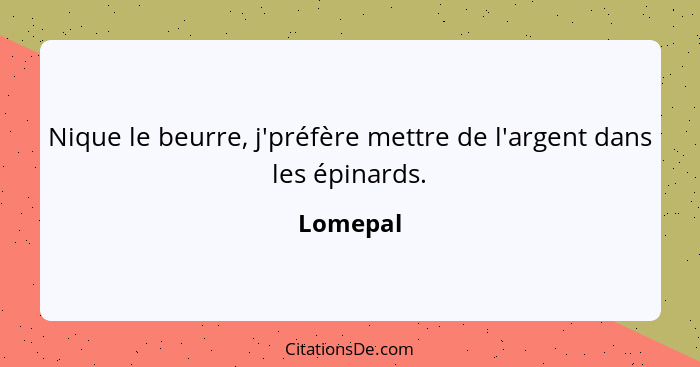 Nique le beurre, j'préfère mettre de l'argent dans les épinards.... - Lomepal