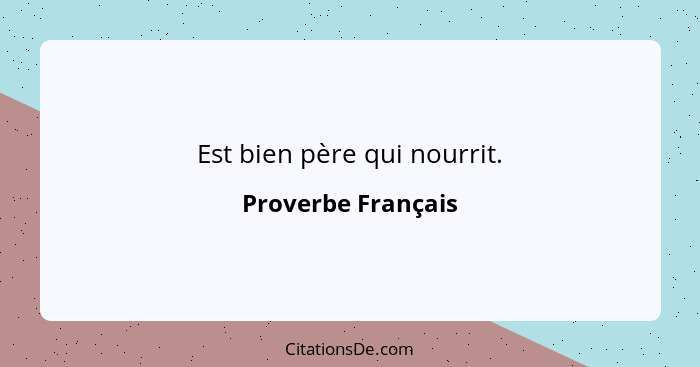 Est bien père qui nourrit.... - Proverbe Français