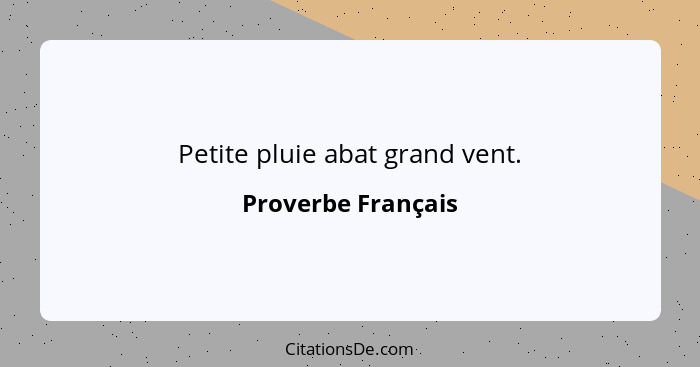 Petite pluie abat grand vent.... - Proverbe Français