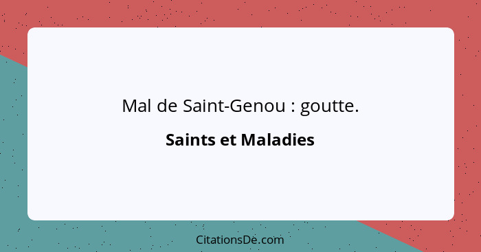 Mal de Saint-Genou : goutte.... - Saints et Maladies