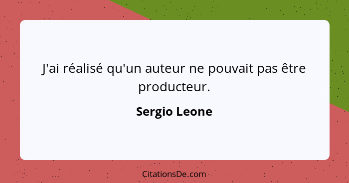 J'ai réalisé qu'un auteur ne pouvait pas être producteur.... - Sergio Leone