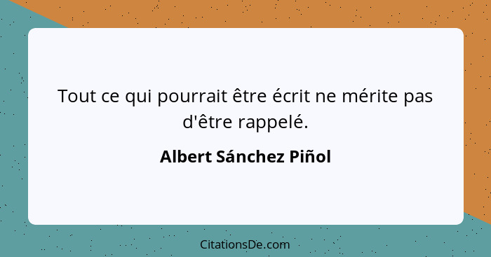 Tout ce qui pourrait être écrit ne mérite pas d'être rappelé.... - Albert Sánchez Piñol