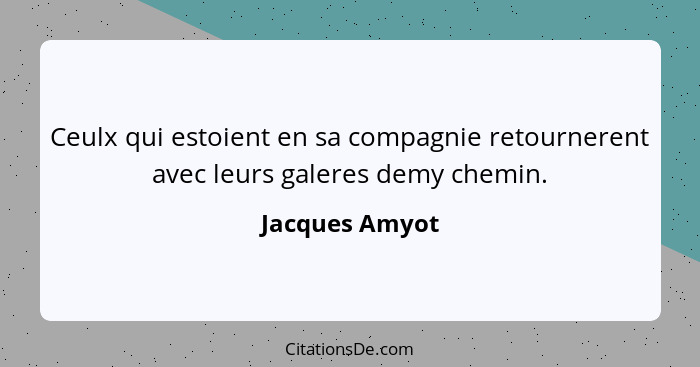 Ceulx qui estoient en sa compagnie retournerent avec leurs galeres demy chemin.... - Jacques Amyot