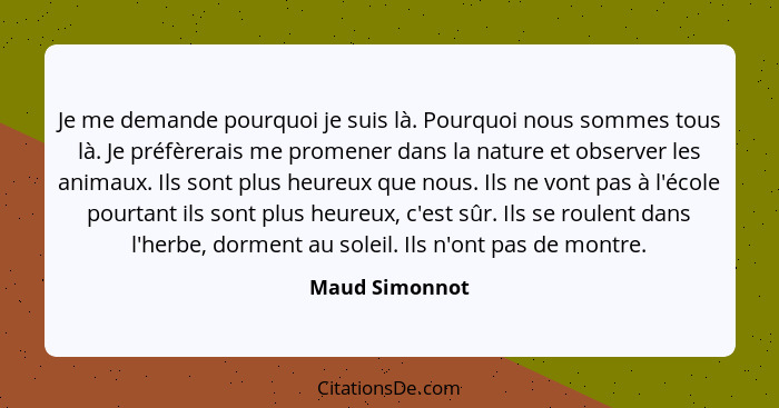 Je me demande pourquoi je suis là. Pourquoi nous sommes tous là. Je préfèrerais me promener dans la nature et observer les animaux. Il... - Maud Simonnot