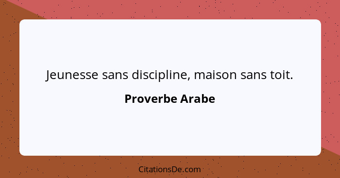 Jeunesse sans discipline, maison sans toit.... - Proverbe Arabe