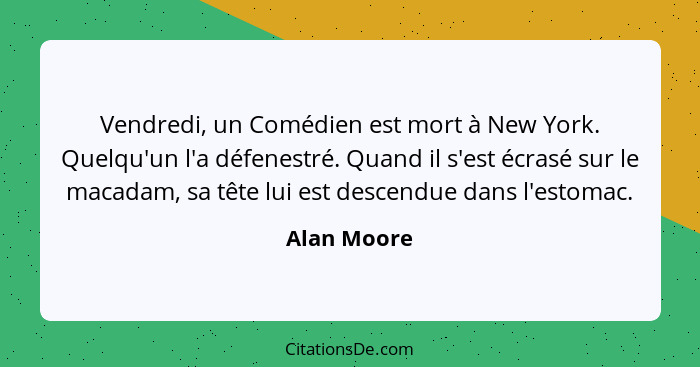 Vendredi, un Comédien est mort à New York. Quelqu'un l'a défenestré. Quand il s'est écrasé sur le macadam, sa tête lui est descendue dans... - Alan Moore