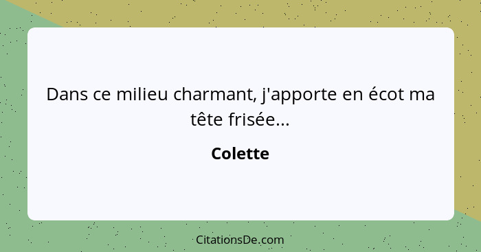 Dans ce milieu charmant, j'apporte en écot ma tête frisée...... - Colette