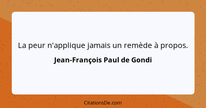 La peur n'applique jamais un remède à propos.... - Jean-François Paul de Gondi