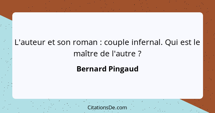 L'auteur et son roman : couple infernal. Qui est le maître de l'autre ?... - Bernard Pingaud