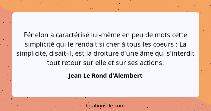 Fénelon a caractérisé lui-même en peu de mots cette simplicité qui le rendait si cher à tous les coeurs : La simpli... - Jean Le Rond d'Alembert