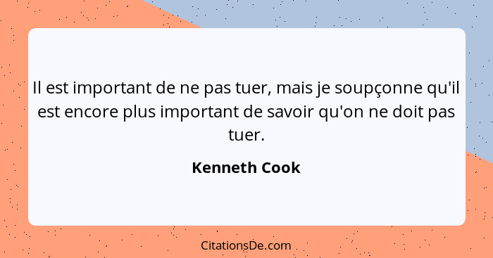 Il est important de ne pas tuer, mais je soupçonne qu'il est encore plus important de savoir qu'on ne doit pas tuer.... - Kenneth Cook