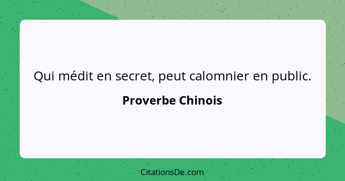 Qui médit en secret, peut calomnier en public.... - Proverbe Chinois