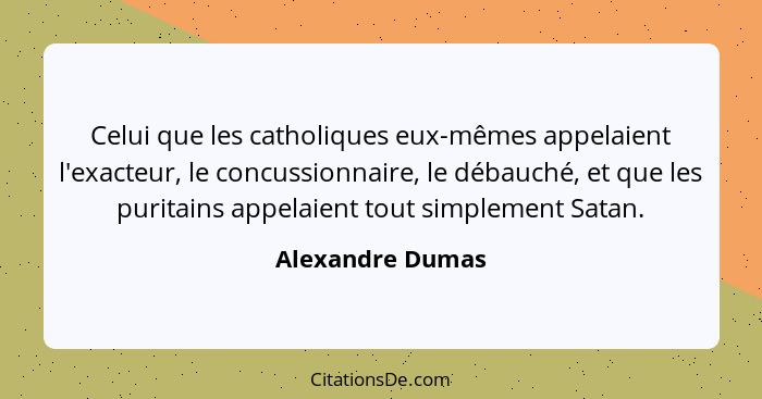 Celui que les catholiques eux-mêmes appelaient l'exacteur, le concussionnaire, le débauché, et que les puritains appelaient tout sim... - Alexandre Dumas