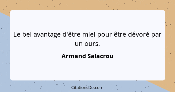 Le bel avantage d'être miel pour être dévoré par un ours.... - Armand Salacrou