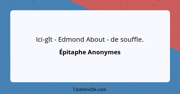 Ici-gît - Edmond About - de souffle.... - Épitaphe Anonymes