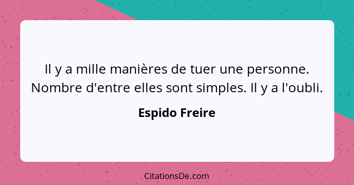 Il y a mille manières de tuer une personne. Nombre d'entre elles sont simples. Il y a l'oubli.... - Espido Freire