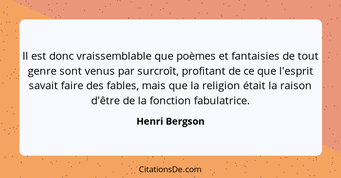 Il est donc vraissemblable que poèmes et fantaisies de tout genre sont venus par surcroît, profitant de ce que l'esprit savait faire d... - Henri Bergson